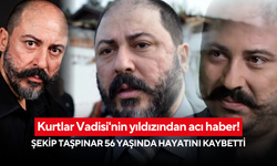 Kurtlar Vadisi'nin yıldızından acı haber! Şekip Taşpınar 56 yaşında hayatını kaybetti