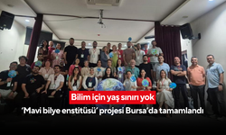 Bilim için yaş sınırı yok! 'Mavi bilye enstitüsü' projesi Bursa’da tamamlandı