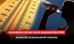 Kavurucu sıcak hava dalgası geliyor! Salihli’de sıcaklıklar pik yapacak