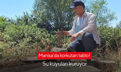 Manisa’da korkutan tablo! Su kuyuları kuruyor