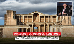 Yüksel’den Sardes Dünya Mirası değerlendirmesi... 'Tanıtıma doping etkisi yaratacak'