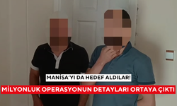 Manisa’yı da hedef aldılar! Milyonluk operasyonun detayları ortaya çıktı