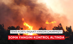 Tenis kortu inşaatı yangın çıkarmıştı! Soma yangını kontrol altında