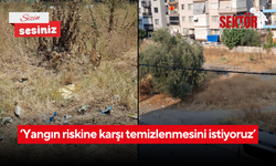 ‘Yangın riskine karşı temizlenmesini istiyoruz’
