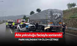 Aile yolculuğu faciayla sonlandı! Park halindeki tır ölüm getirdi