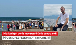 İki arkadaşın deniz macerası ölümle sonuçlandı! İki genç peş peşe hayatını kaybetti