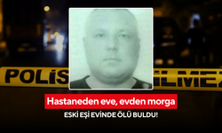 Hastaneden eve, evden morga: Eski eşi evinde ölü buldu!