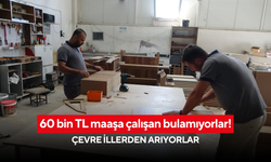 60 bin TL maaşa çalışan bulamıyorlar! Çevre illerden arıyorlar