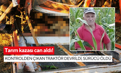 Tarım kazası can aldı! Kontrolden çıkan traktör devrildi, sürücü öldü