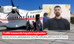 Trafik kazasında hayatını kaybeden Gençlik Kolları Başkanı Öztürk organlarıyla umut oldu