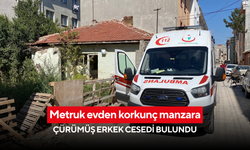 Metruk evden korkunç manzara: Çürümüş erkek cesedi bulundu