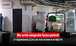 Bir anlık dalgınlık facia getirdi: 3 yaşındaki çocuk hayatını kaybetti