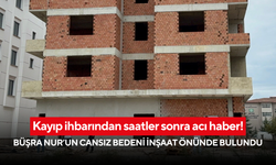 Kayıp ihbarından saatler sonra acı haber! Büşra Nur’un cansız bedeni inşaat önünde bulundu