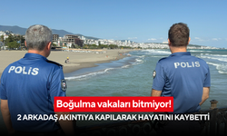 Boğulma vakaları bitmiyor! 2 arkadaş akıntıya kapılarak hayatını kaybetti