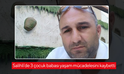 Salihli’de 3 çocuk babası yaşam mücadelesini kaybetti