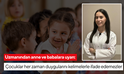 Uzmanından anne ve babalara uyarı: Çocuklar her zaman duygularını kelimelerle ifade edemezler