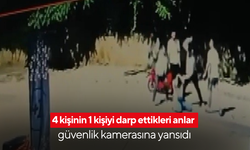 4 kişinin 1 kişiyi darp ettikleri anlar güvenlik kamerasına yansıdı