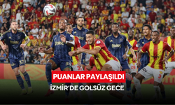 Puanlar paylaşıldı... İzmir'de golsüz gece !