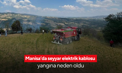 Manisa’da seyyar elektrik kablosu yangına neden oldu