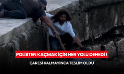 Polisten kaçmak için her yolu denedi ! Yorulunca teslim oldu...