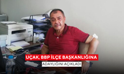 Uçak, BBP İlçe Başkanlığına adaylığını açıkladı