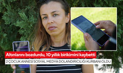 Altınlarını bozdurdu, 10 yıllık birikimini kaybetti: 2 çocuk annesi sosyal medya dolandırıcılığı kurbanı oldu