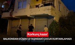 Korkunç kaza! Balkondan düşen 1,5 yaşındaki çocuk kurtarılamadı