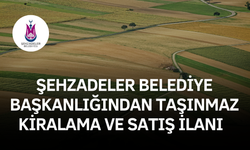 ŞEHZADELER BELEDİYE BAŞKANLIĞINDAN TAŞINMAZ KİRALAMA VE SATIŞ İLANI