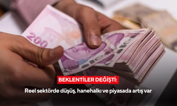 Beklentiler değişti: Reel sektörde düşüş, hanehalkı ve piyasada artış var