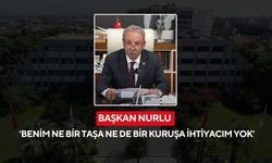Başkan Nurlu ‘Benim ne bir taşa ne de bir kuruşa ihtiyacım yok’