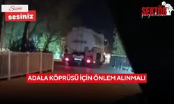 Adala Köprüsü için önlem alınmalı