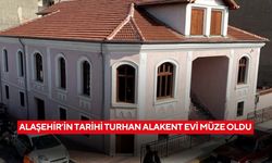 Alaşehir’in Tarihi Turhan Alakent Evi müze oldu