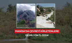 Manisa’da çevre kirliliğine rekor ceza: 132 milyon TL