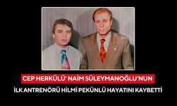 Cep Herkülü’ Naim Süleymanoğlu’nun ilk antrenörü Hilmi Pekünlü hayatını kaybetti