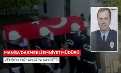 Manisa’da emekli Emniyet Müdürü Vehbi Yıldız hayatını kaybetti