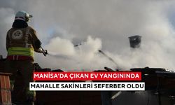 Manisa’da çıkan ev yangınında mahalle sakinleri seferber oldu