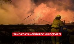 Manisa’da yangın bir evi küle çevirdi