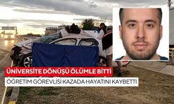 Üniversite dönüşü ölümle bitti: Öğretim görevlisi kazada hayatını kaybetti