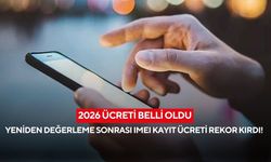 2026 ücreti belli oldu: Yeniden değerleme sonrası IMEI kayıt ücreti rekor kırdı!