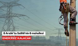 8 Aralık’ta Salihli’nin 6 mahallesi enerjisiz kalacak