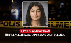Kayıp olarak aranan işitme engelli Hazal Güntay sağ salim bulundu