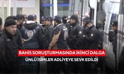 Bahis soruşturmasında ikinci dalga: Ünlü isimler adliyeye sevk edildi
