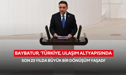 Baybatur, ‘Türkiye, ulaşım altyapısında son 23 yılda büyük bir dönüşüm yaşadı’