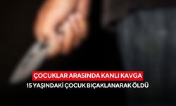 Çocuklar arasında kanlı kavga: 15 yaşındaki çocuk bıçaklanarak öldü