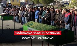 Feci kazada hayatını kaybeden Dulay çifti defnedildi
