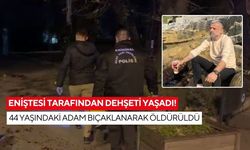 Eniştesi tarafından dehşeti yaşadı! 44 yaşındaki adam bıçaklanarak öldürüldü