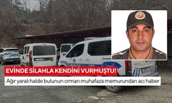 Evinde silahla kendini vurmuştu! Ağır yaralı halde bulunun orman muhafaza memurundan acı haber