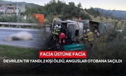 Facia üstüne facia: Devrilen tır yandı, 2 kişi öldü, anguslar otobana saçıldı