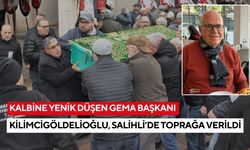 Kalbine yenik düşen GEMA Başkanı Kilimcigöldelioğlu, Salihli’de toprağa verildi