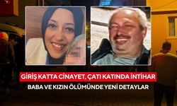 Giriş katta cinayet, çatı katında intihar: Baba ve kızın ölümünde yeni detaylar